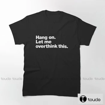 Нова Тениска Hang On Let Me Overthink This Funnyy Parody С къс ръкав, Памучен Мъжки t-shirt, Нова Тениска, Дамска Мода Унисекс